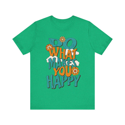 Happy Shirt, Quote t-Shirt, Motivate Tee, Awareness Tee, Do What Makes You Happy t-Shirt, Positive Quote, Happy Hippie Shirt