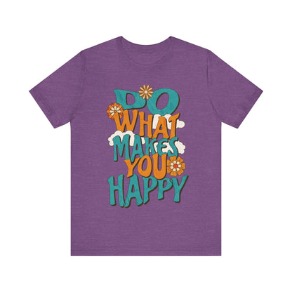 Happy Shirt, Quote t-Shirt, Motivate Tee, Awareness Tee, Do What Makes You Happy t-Shirt, Positive Quote, Happy Hippie Shirt