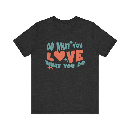 Do what you Love T-shirt  Happy Shirt, Quote t-Shirt, Motivate Tee, Awareness Tee, Love Happy t-Shirt, Positive Quote, Happy Hippie Shirt