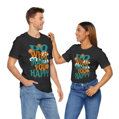 Happy Shirt, Quote t-Shirt, Motivate Tee, Awareness Tee, Do What Makes You Happy t-Shirt, Positive Quote, Happy Hippie Shirt